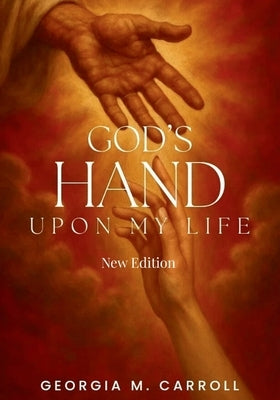 God's Hand Upon My Life: New Edition by Carroll, Georgia M.