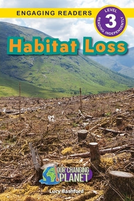Habitat Loss: Our Changing Planet (Engaging Readers, Level 3) by Bashford, Lucy