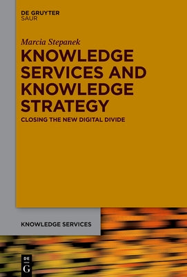 Knowledge Services and Knowledge Strategy: Closing the New Digital Divide by Stepanek, Marcia