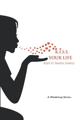 K.I.S.S. Your Life: Keep It Simply Simple by Jackson, Kay