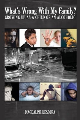 What's Wrong With My Family?: Growing Up in an Alcoholic Home by Desousa, Magdaline