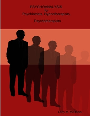 Psychoanalysis for Psychiatrists, Hypnotherapists, Psychotherapists by McDaniel, Larry