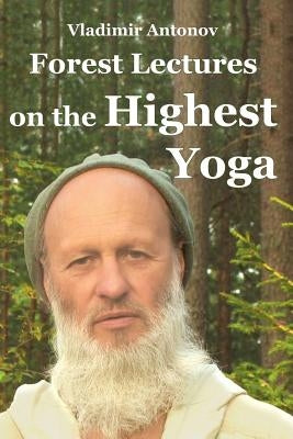 Forest Lectures On The Highest Yoga by Antonov, Vladimir