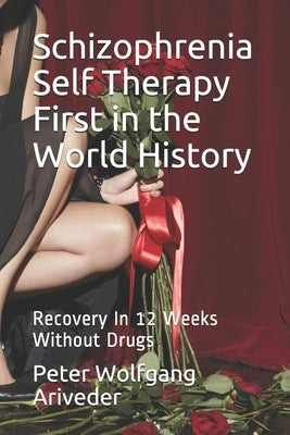 Schizophrenia Self Therapy First in the World History: Recovery In 12 Weeks Without Drugs by Ariveder, Peter Wolfgang