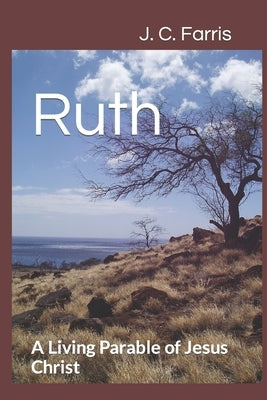 Ruth: A Living Parable of Jesus Christ by Farris, J. C.