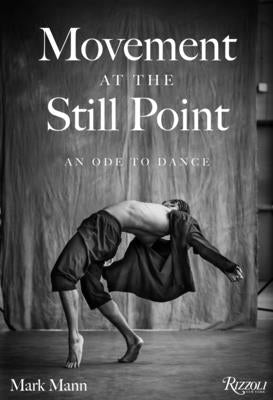 Movement at the Still Point: An Ode to Dance by Mann, Mark