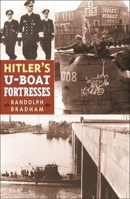 Hitler's U-Boat Fortresses by Bradham, Randolph
