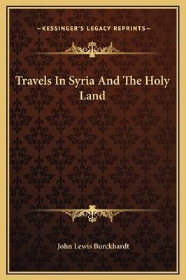 Travels in Syria and the Holy Land by Burckhardt, John Lewis