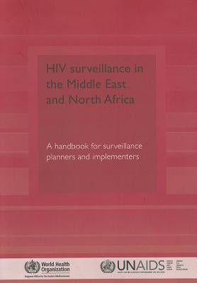HIV Surveillance in the Middle East and North Africa: A Handbook for Surveillance Planners and Implementers by Who Regional Office for the Eastern Medi