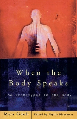 When the Body Speaks: The Archetypes in the Body by Sidoli, Mara