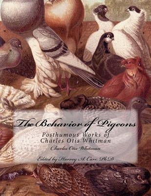 The Behavior of Pigeons: Posthumous Works of Charles Otis Whitman by Carr Ph. D., Harvey a.