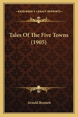 Tales Of The Five Towns (1905) by Bennett, Arnold