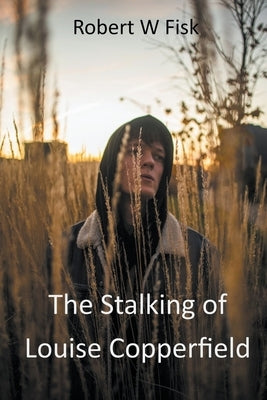 The Stalking of Louise Copperfield by Fisk, Robert W.