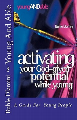 Young And Able: Activating Your God-Given Potential While Young by Dlamini, Buhle