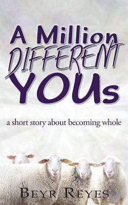 A Million Different Yous: A Short Story About Becoming Whole by Reyes, Beyr