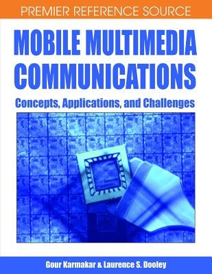 Mobile Multimedia Communications: Concepts, Applications, and Challenges by Karmakar, Gour