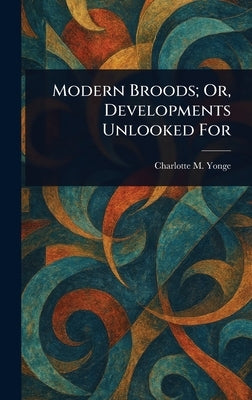 Modern Broods; Or, Developments Unlooked For by Yonge, Charlotte M. (Charlotte Mary)