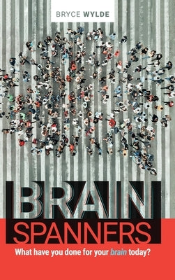 BrainSpanners: What have you done for your brain today? by Wylde, Bryce
