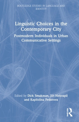 Linguistic Choices in the Contemporary City: Postmodern Individuals in Urban Communicative Settings by Smakman, Dick