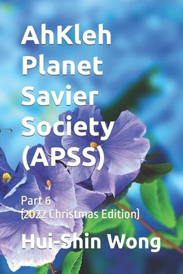 AhKleh Planet Savier Society (APSS): Part 6 (2022 Christmas Edition) by Wong, Hui-Shin