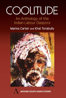Coolitude: An Anthology of the Indian Labour Diaspora by Carter, Marina