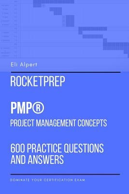 RocketPrep PMP Project Management Concepts: 600 Practice Questions and Answers: Dominate Your Certification Exam by Alpert, Eli