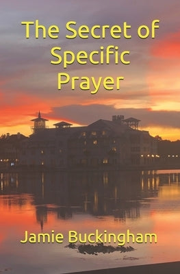 The Secret of Specific Prayer by Buckingham, Bruce