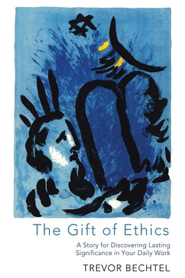 The Gift of Ethics by Bechtel, Trevor George Hunsberger