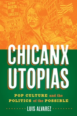 Chicanx Utopias: Pop Culture and the Politics of the Possible by Alvarez, Luis