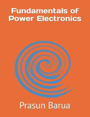 Fundamentals of Power Electronics by Barua, Prasun