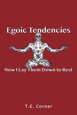 Egoic Tendencies: Now I Lay Them Down to Rest by Corner, T. E.
