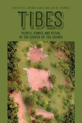 Tibes: People, Power, and Ritual at the Center of the Cosmos by Curet, L. Antonio