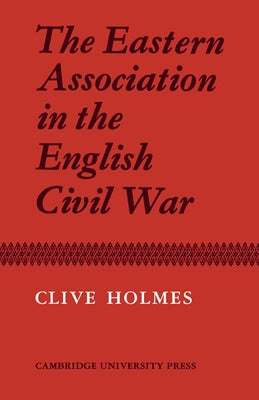 The Eastern Association in the English Civil War by Holmes, Clive