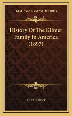 History Of The Kilmer Family In America (1897) by Kilmer, C. H.