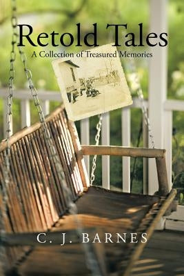 Retold Tales: A Collection of Treasured Memories by Barnes, C. J.