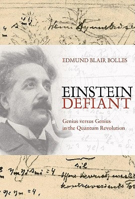 Einstein Defiant: Genius Versus Genius in the Quantum Revolution by Bolles, Edmund Blair