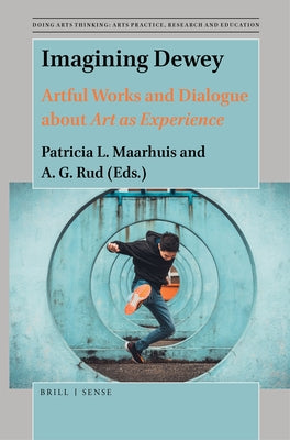 Imagining Dewey: Artful Works and Dialogue about Art as Experience by L. Maarhuis, Patricia
