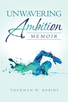 Unwavering Ambition: Memoir by Robins, Thurman W.