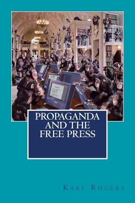 Propaganda and the Free Press by Rogers, Karl