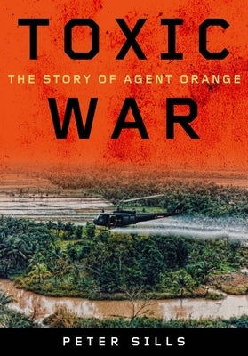Toxic War: The Story of Agent Orange by Sills, Peter