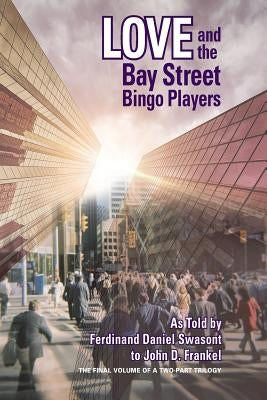 Love and the Bay Street Bingo Players: The Final Volume of a Two-Part Trilogy by Frankel, John D.