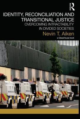 Identity, Reconciliation and Transitional Justice: Overcoming Intractability in Divided Societies by Aiken, Nevin