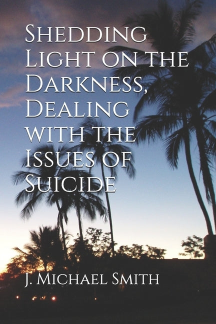 Shedding Light on the Darkness, Dealing with the Issues of Suicide by Smith, Beverly