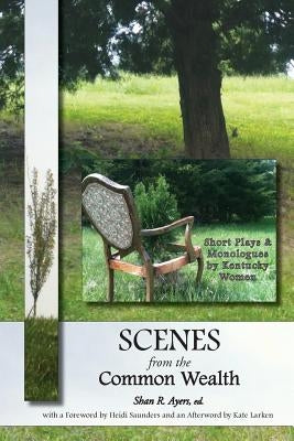 Scenes from the Common Wealth: Short Plays and Monologues by Kentucky Women by Ayers, Shan R.