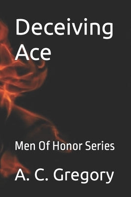 Deceiving Ace: Men Of Honor Series by Gregory, A. C.