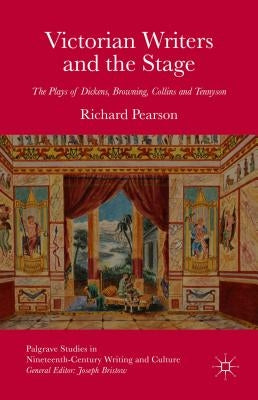 Victorian Writers and the Stage: The Plays of Dickens, Browning, Collins and Tennyson by Pearson, R.