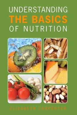 Understanding the Basics of Nutrition by Carpenter, Elizabeth