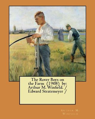 The Rover Boys on the Farm (1908) by: Arthur M. Winfield. / Edward Stratemeyer / by Winfield, Arthur M.