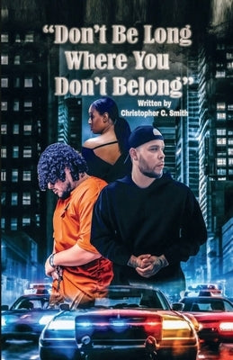 Don't Be Long Where You Don't Belong by Smith, Christopher C.