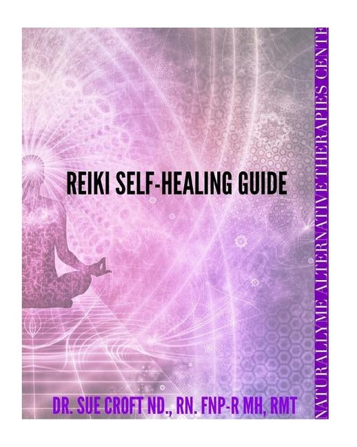 Reiki Self-Healing Guide: Introduction to Reiki A Journey Into Self-Healing by Croft Nd, Susie